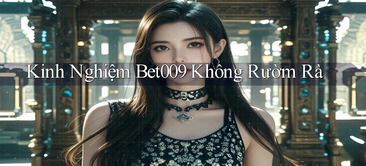 kinh nghiệm bet009 không rườm rà