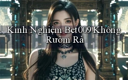 kinh nghiệm bet009 không rườm rà