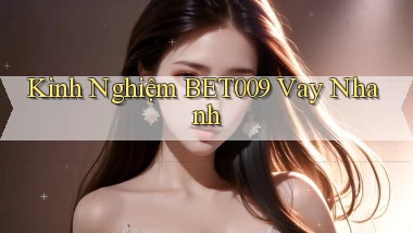 kinh nghiệm bet009 vay nhanh