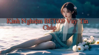kinh nghiệm bet009 vay tín chấp