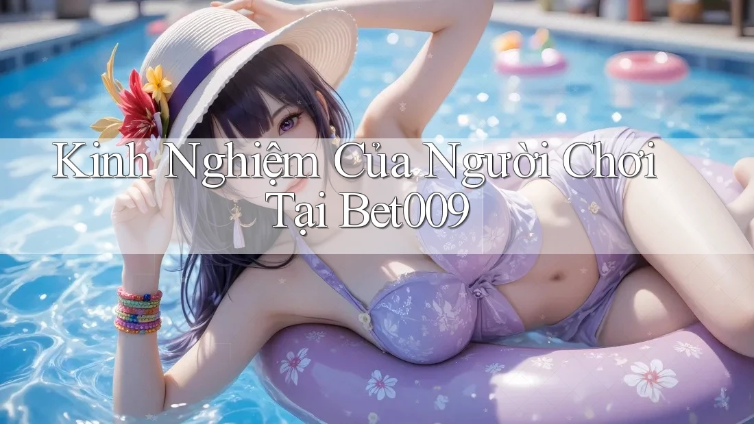 Kinh Nghiệm Của Người Chơi Tại Bet009