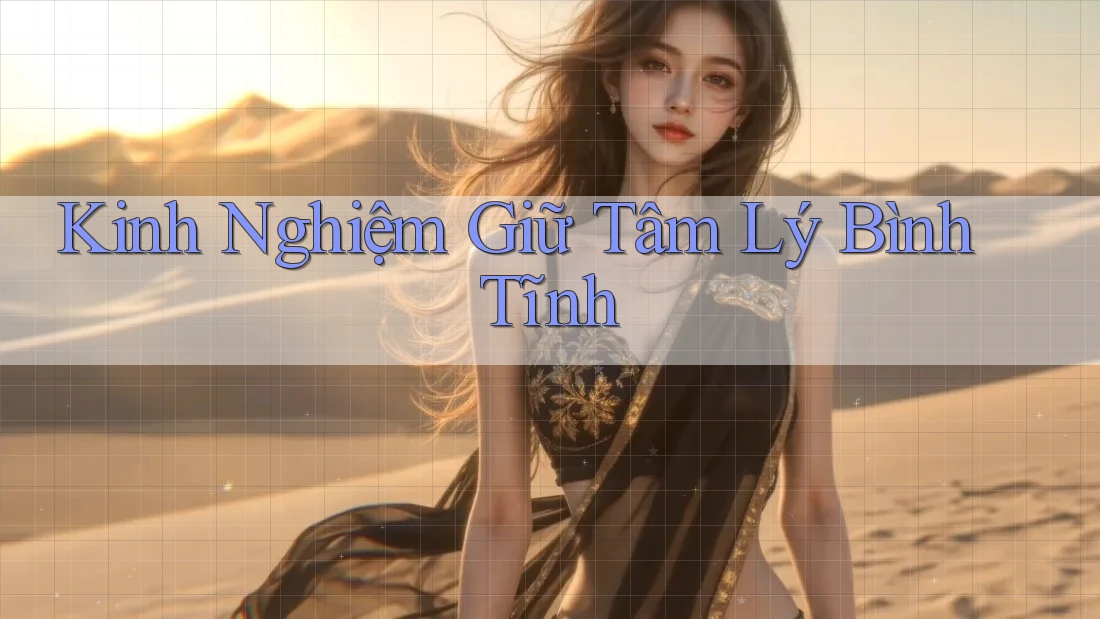 Kinh Nghiệm Giữ Tâm Lý Bình Tĩnh Kinh Nghiệm Giữ Tâm Lý Bình Tĩnh