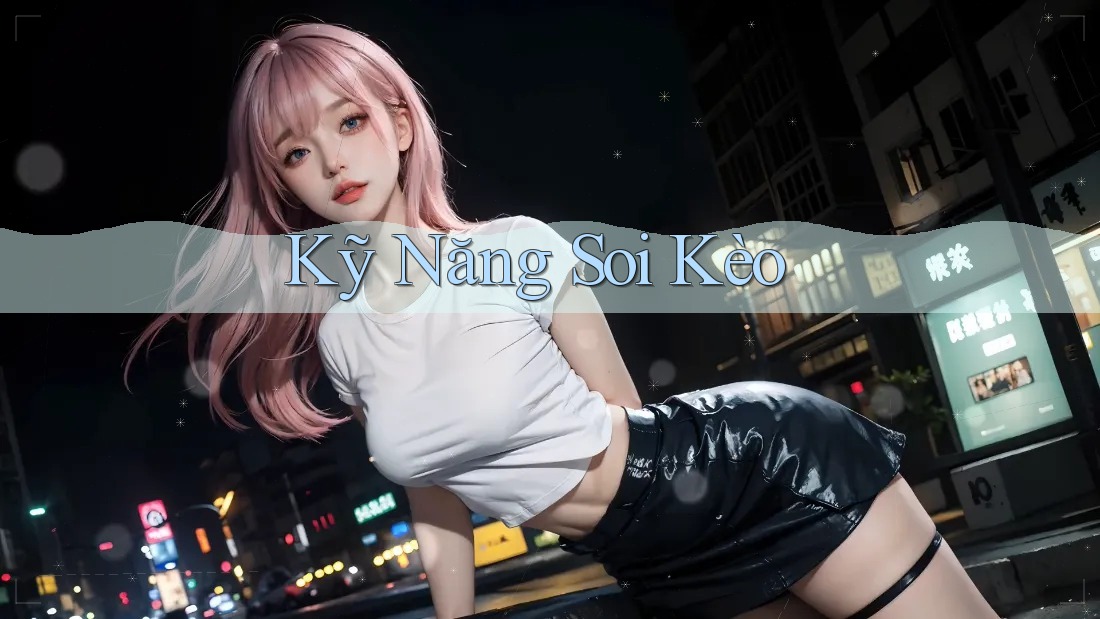 Kỹ Năng Soi Kèo