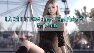 là gì bet009 được cấp phép việt nam