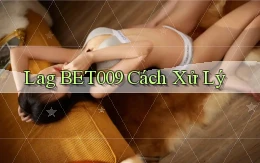 lag bet009 cách xử lý