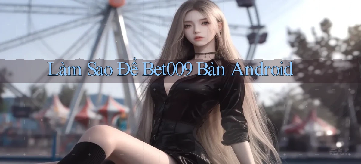 làm sao để bet009 bản android