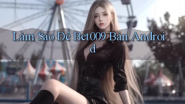 làm sao để bet009 bản android