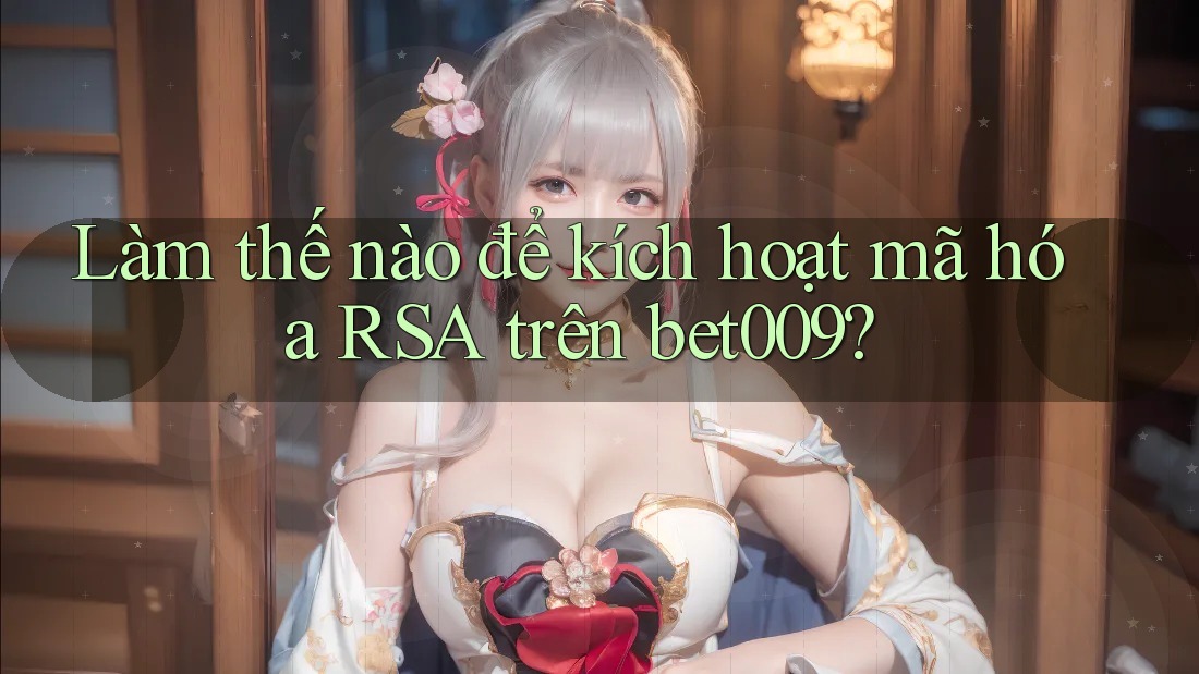 Làm thế nào để kích hoạt mã hóa RSA trên bet009?