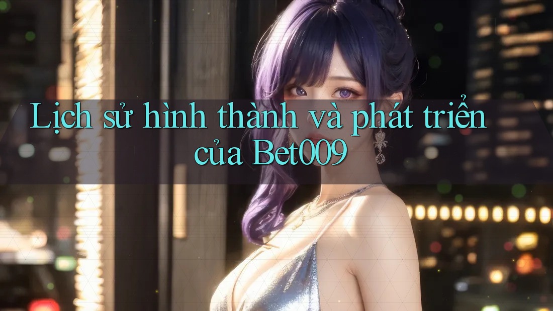 Lịch sử hình thành và phát triển của Bet009