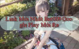 link mới nhất bet009 google play mới ra