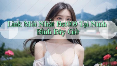 link mới nhất bet009 tại Ninh Bình bây giờ