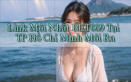 link mới nhất bet009 tại TP Hồ Chí Minh mới ra