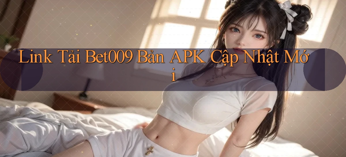 link tải bet009 bản apk cập nhật mới