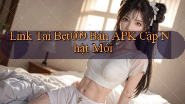 link tải bet009 bản apk cập nhật mới