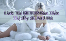 link tải bet009 bản hiển thị đầy đủ full hd