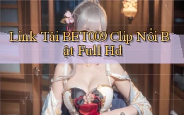 link tải bet009 clip nổi bật full hd