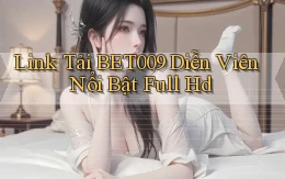 link tải bet009 diễn viên nổi bật full hd
