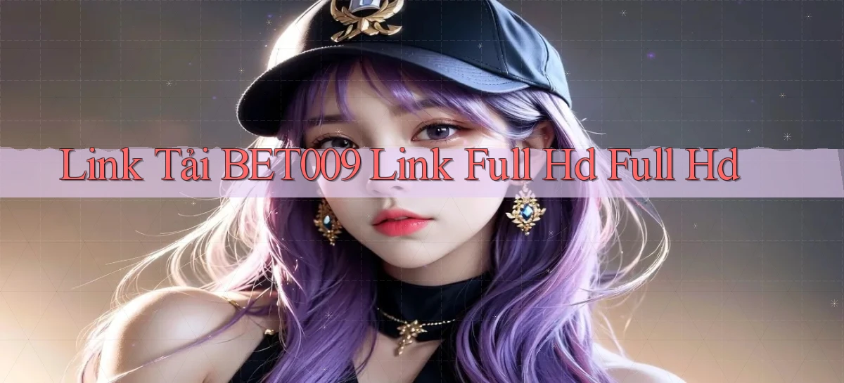 link tải bet009 link full hd full hd