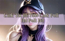 link tải bet009 link full hd full hd
