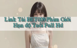 link tải bet009 phim giới hạn độ tuổi full hd