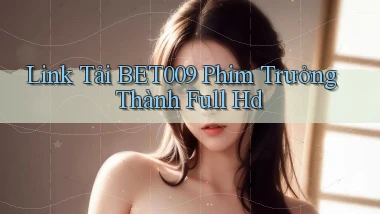 link tải bet009 phim trưởng thành full hd