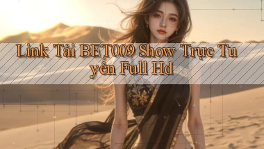 link tải bet009 show trực tuyến full hd