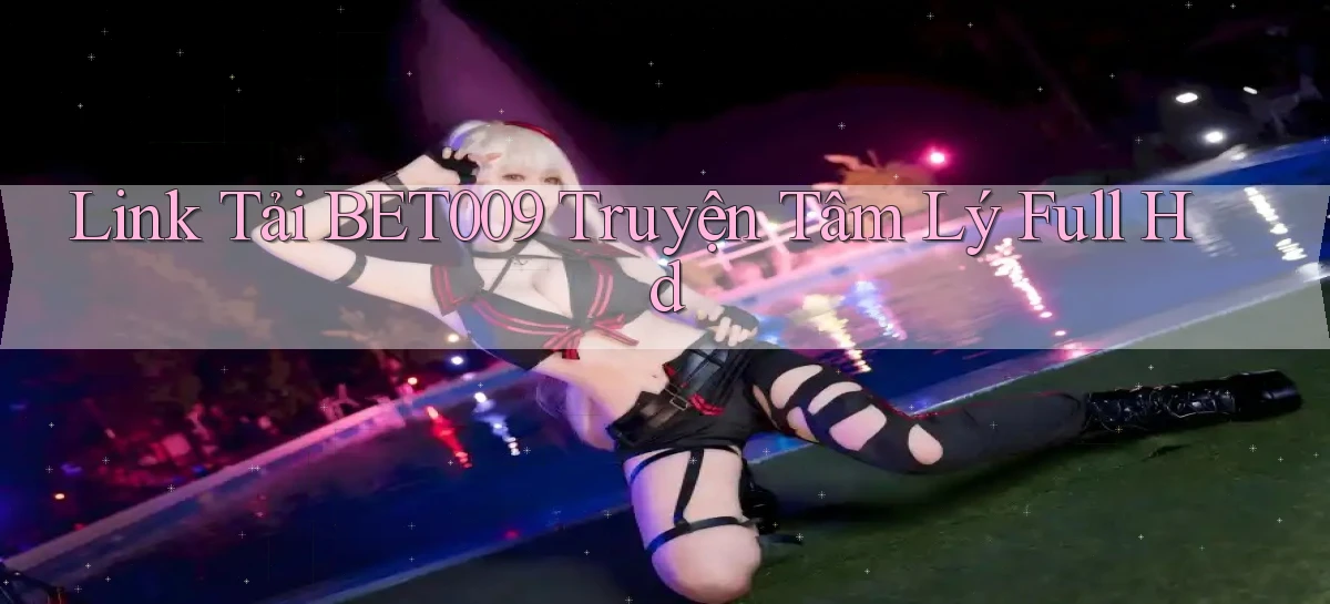 link tải bet009 truyện tâm lý full hd