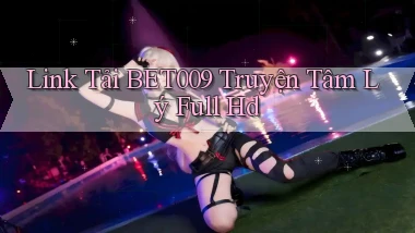 link tải bet009 truyện tâm lý full hd