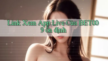 link xem app live của bet009 ổn định