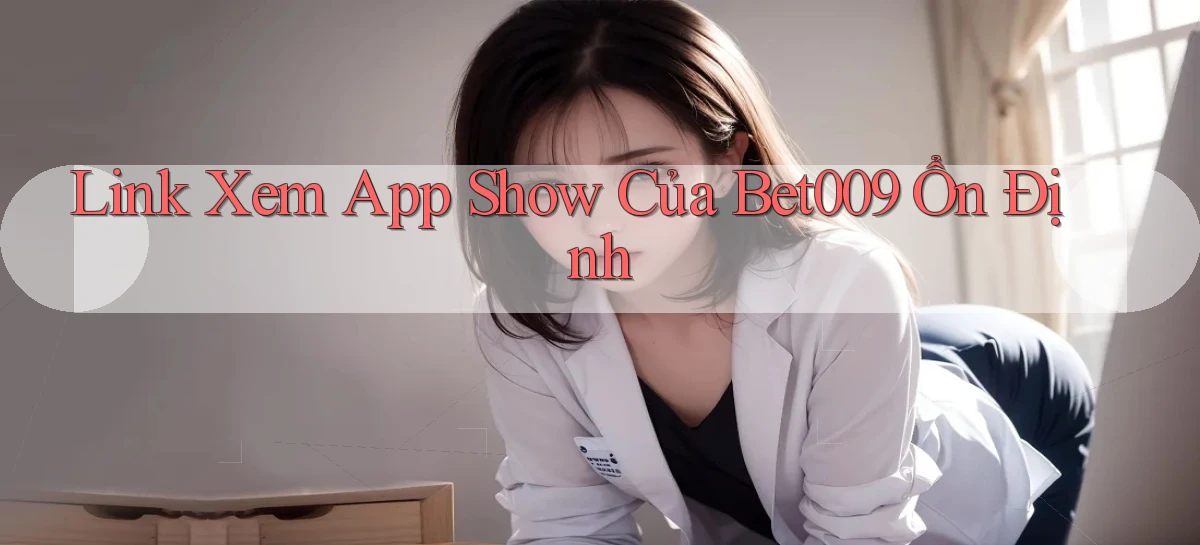 link xem app show của bet009 ổn định