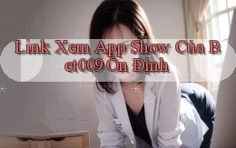 link xem app show của bet009 ổn định