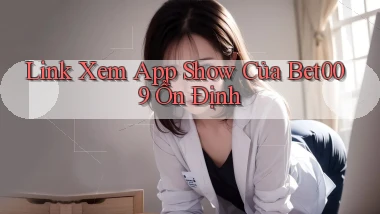 link xem app show của bet009 ổn định