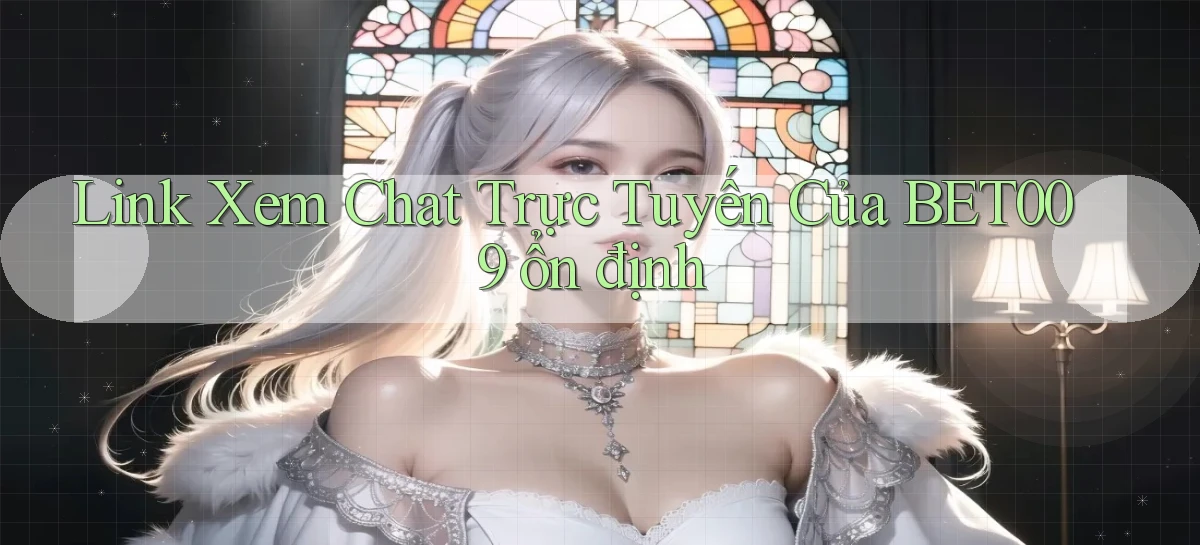 link xem chat trực tuyến của bet009 ổn định