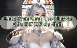 link xem chat trực tuyến của bet009 ổn định