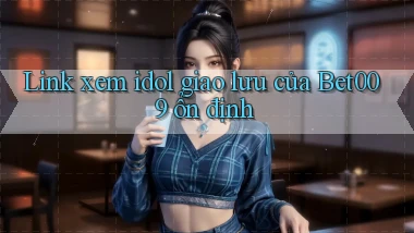 link xem idol giao lưu của bet009 ổn định