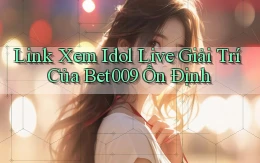 link xem idol live giải trí của bet009 ổn định