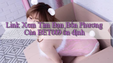 link xem tìm bạn bốn phương của bet009 ổn định