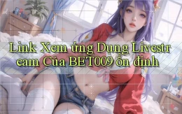 link xem ứng dụng livestream của bet009 ổn định