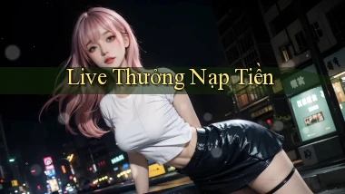 Live Thưởng nạp tiền