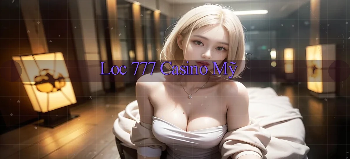 loc 777 casino mỹ