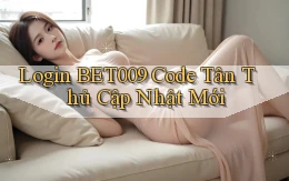 login bet009 code tân thủ cập nhật mới