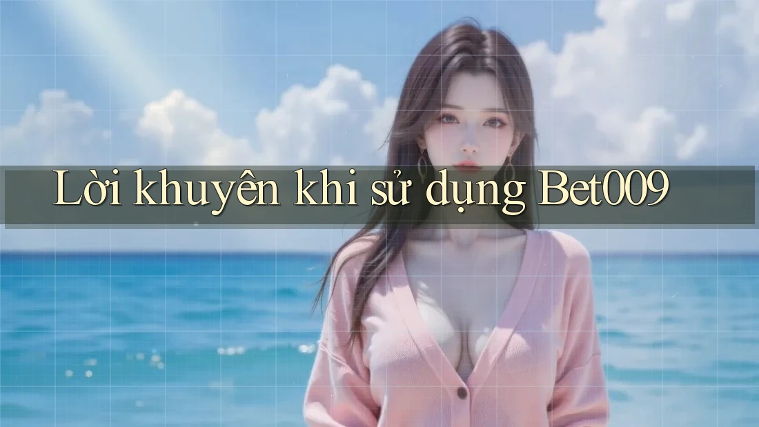 Lời khuyên khi sử dụng Bet009