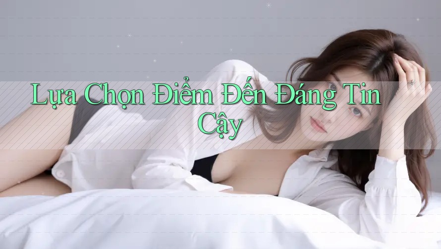 Lựa Chọn Điểm Đến Đáng Tin Cậy