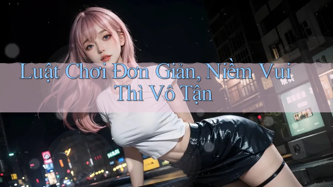 Luật Chơi Đơn Giản, Niềm Vui Thì Vô Tận Luật Chơi Đơn Giản, Niềm Vui Thì Vô Tận