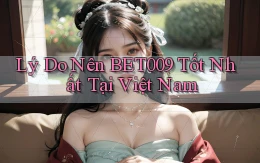 lý do nên bet009 tốt nhất tại việt nam