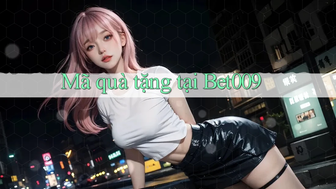 Mã quà tặng tại Bet009 Mã quà tặng tại Bet009