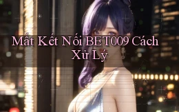 mất kết nối bet009 cách xử lý