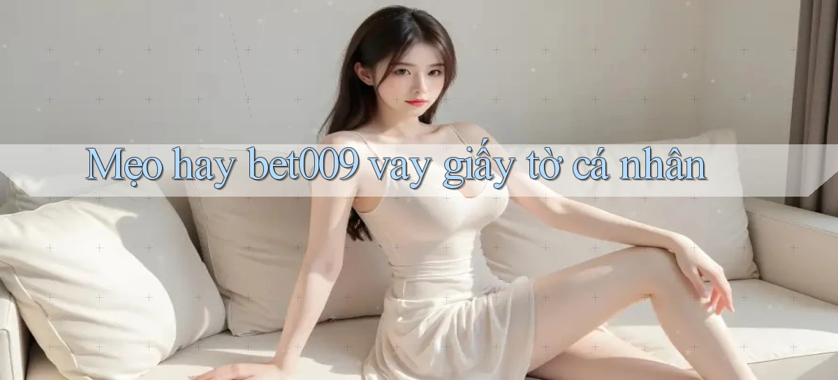 mẹo hay bet009 vay giấy tờ cá nhân