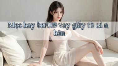 mẹo hay bet009 vay giấy tờ cá nhân