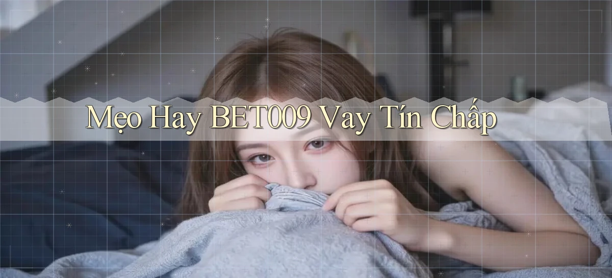 mẹo hay bet009 vay tín chấp
